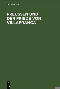 Preussen Und Der Friede Von Villafranca: Ein Beitrag Zur Neuesten Deutschen Geschichte