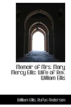 Memoir of Mrs. Mary Mercy Ellis: Wife of Rev. William Ellis, Missionary in the South Seas, and Foreign Secretary of the London Missionary Society; ... Life, and the Remarkable Display of Divi