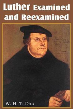 Luther Examined and Reexamined A Review of Catholic Criticism and a Plea for Revaluation