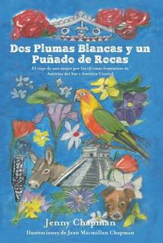 Paperback Dos Plumas Blancas y un Puñado de Rocas: El viaje de una mujer por los ch'amas femeninos de América del Sur y Central [Spanish] Book