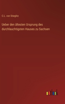 Ueber den ältesten Ursprung des durchlauchtigsten Hauses zu Sachsen (German Edition)