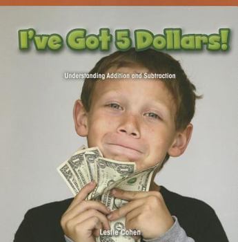 Paperback I've Got 5 Dollars!: Understanding Addition and Subtraction Book