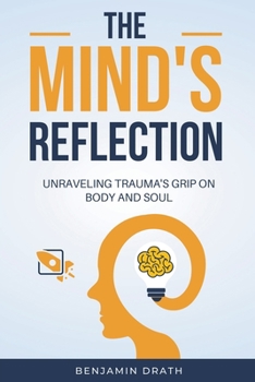Paperback The Mind's Reflection: Unraveling trauma's grip on body and soul Book
