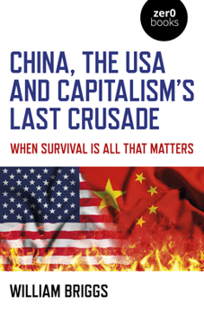 Paperback China, the USA and Capitalism's Last Crusade: When Survival Is All That Matters Book