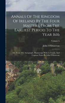 Hardcover Annals Of The Kingdom Of Ireland By The Four Masters, From The Earliest Period To The Year 1616: Ed. From The Autograph. Manuscript With A Transl. And Book