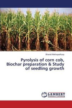 Paperback Pyrolysis of corn cob, Biochar preparation & Study of seedling growth Book