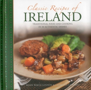 Hardcover Classic Recipes of Ireland: Traditional Food and Cooking in 30 Authentic Dishes Book