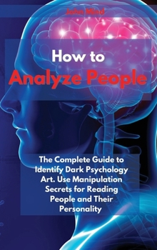 Hardcover How to Analyze People: The Complete Guide to Identify Dark Psychology Art. Use Manipulation Secrets for Reading People and Their Personality Book
