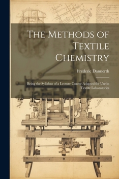 Paperback The Methods of Textile Chemistry; Being the Syllabus of a Lecture Course Adapted for use in Textile Laboratories Book