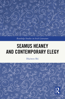 Seamus Heaney and Contemporary Elegy (Routledge Studies in Irish Literature)