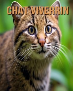 Chat Viverrin: Découvrez des Informations et des Images Étonnantes Concernant les Chat Viverrin (French Edition)