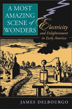 Hardcover A Most Amazing Scene of Wonders: Electricity and Enlightenment in Early America Book