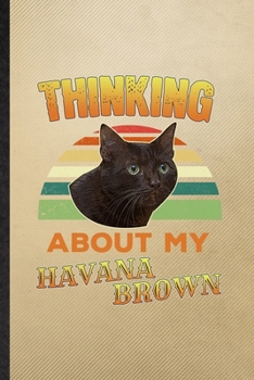 Thinking About My Havana Brown: Lined Notebook For Pet Kitten Trainer. Funny Ruled Journal For Havana Brown Cat Owner. Unique Student Teacher Blank ... Planner Great For Home School Office Writing