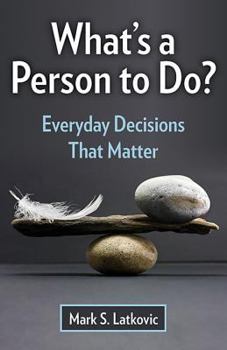 Paperback What's a Person to Do?: Everyday Decisions That Matter Book