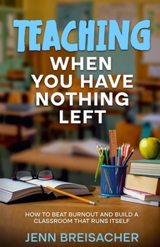 Paperback Teaching When You Have Nothing Left: How to Beat Burnout and Build a Classroom That Runs Itself Book