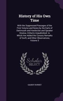 Hardcover History of His Own Time: With the Suppressed Passages of the First Volume and Notes by the Earls of Dartmouth and Hardwicke and Speaker Onslow, Book