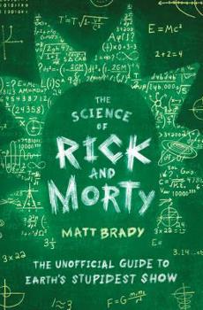 Paperback The Science of Rick and Morty: The Unofficial Guide to Earth's Stupidest Show Book