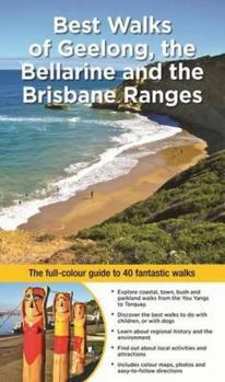Best Walks of Geelong, the Bellarine & Brisbane Ranges: The Full Colour Guide to 40 Fantastic Walks