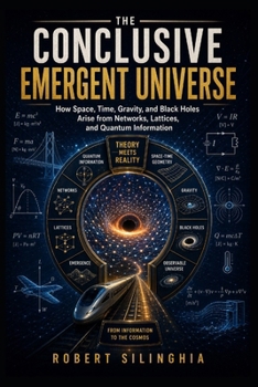 Paperback The Conclusive Emergent Universe: How Space, Time, Gravity, and Black Holes Arise from Networks, Lattices, and Quantum Information Book