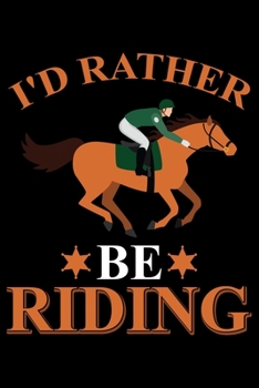 I'd Rather Be Riding: Horse Journal and Notebook for Girls and Women - Gifts for Horse Lovers - Horse Lover Gifts for Women Journals - Funny Horses Diary