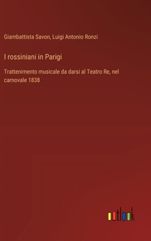 I rossiniani in Parigi: Trattenimento musicale da darsi al Teatro Re, nel carnovale 1838 (Italian Edition)