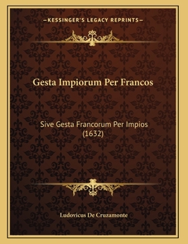 Paperback Gesta Impiorum Per Francos: Sive Gesta Francorum Per Impios (1632) [Latin] Book