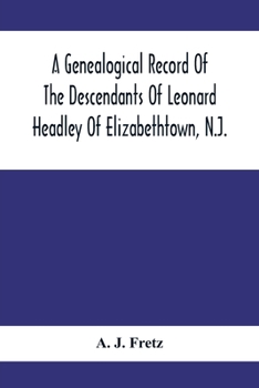 Paperback A Genealogical Record Of The Descendants Of Leonard Headley Of Elizabethtown, N.J.: Together With Historical And Biographical Sketches, And Illustrate Book