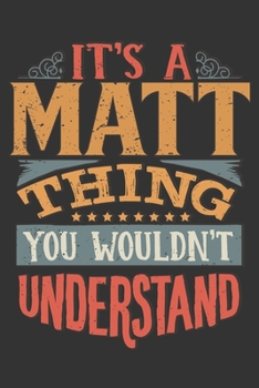 Its A Matt Thing You Wouldnt Understand: Matt Diary Planner Notebook Journal 6x9 Personalized Customized Gift For Someones Surname Or First Name is Matt