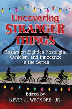 Paperback Uncovering Stranger Things: Essays on Eighties Nostalgia, Cynicism and Innocence in the Series Book