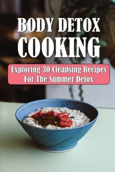 Paperback Body Detox Cooking: Exploring 30 Cleansing Recipes For The Summer Detox: Weight Loss Detox Drinks Book