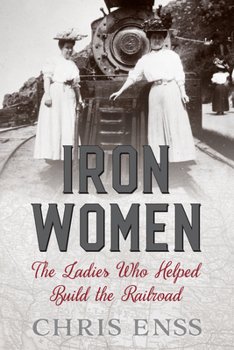 Paperback Iron Women: The Ladies Who Helped Build the Railroad Book