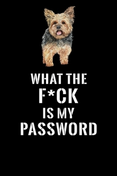 What The F*CK Is My Password, Yorkshire Terrier: Password Book Log & Internet Password Organizer, Alphabetical Password Book, password book Yorkshire ... 6 x 9 inches (Internet Password Logbook)