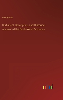 Hardcover Statistical, Descriptive, and Historical Account of the North-West Provinces Book