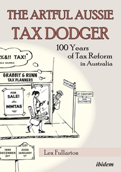 Paperback The Artful Aussie Tax Dodger: 100 Years of Tax Reform in Australia Book