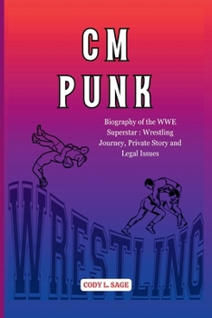 CM PUNK: Biography of the WWE Superstar: Wrestling Journey, Private Story and Legal Issues (WWE HALL OF CHAMPIONS: BIOGRAPHIES OF WRESTLING'S GREATEST and LEGENDS)