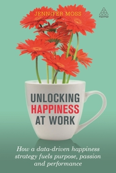 Paperback Unlocking Happiness at Work: How a Data-Driven Happiness Strategy Fuels Purpose, Passion and Performance Book