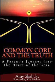 Paperback Common Core And The Truth: A Parent's Journey into the Heart of the Core Book