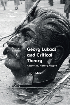 Hardcover Georg Lukács and Critical Theory: Aesthetics, History, Utopia Book