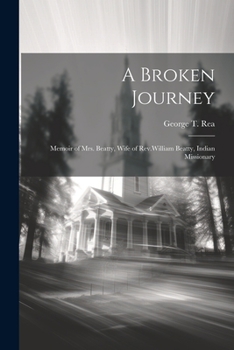 Paperback A Broken Journey: Memoir of Mrs. Beatty, Wife of Rev.William Beatty, Indian Missionary Book