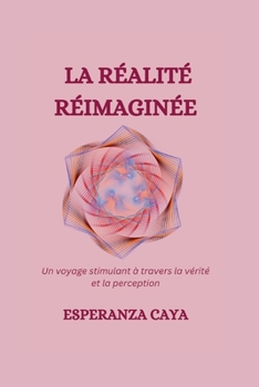 LA RÉALITÉ RÉIMAGINÉE: Un voyage stimulant à travers la vérité et la perception