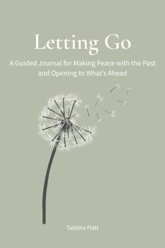Letting Go: A Guided Journal for Making Peace with the Past and Opening to What's Ahead
