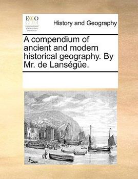 Paperback A Compendium of Ancient and Modern Historical Geography. by Mr. de Lansge. Book