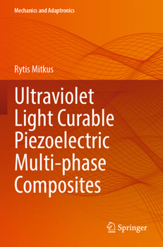 Ultraviolet Light Curable Piezoelectric Multi-phase Composites (Mechanics and Adaptronics)