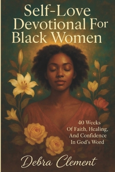 Self-Love Devotional for Black Women: 40 Weeks of Faith, Healing, and Confidence in God's Word