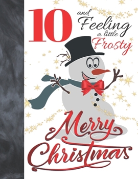 10 And Feeling A Little Frosty Merry Christmas: Festive Snowman For Boys And Girls Age 10 Years Old - A Writing Journal To Doodle And Write In - Blank Lined Journaling Diary For Kids