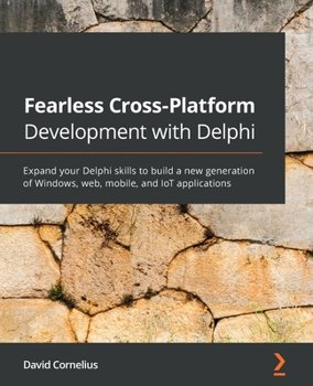Paperback Fearless Cross-Platform Development with Delphi: Expand your Delphi skills to build a new generation of Windows, web, mobile, and IoT applications Book