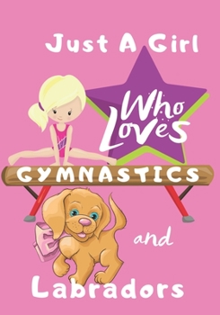 Paperback Just a Girl Who Loves Gymnastics and Labradors: Blank lined journal/notebook gift for girls and gymnasts Book