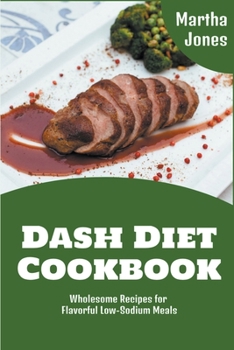 Paperback Dash Diet Cookbook: Wholesome Recipes for Flavorful Low-Sodium Meals Book