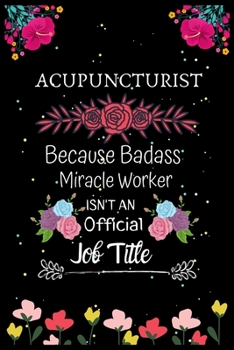 ACUPUNCTURIST Because Badass Miracle Worker Isn't an Official Job Title: A Great Gift Lined Journal Notebook For ACUPUNCTURIST.Notebook/Diary/Thanksgiving/Christmas/New Year/Birthday Gifts.
