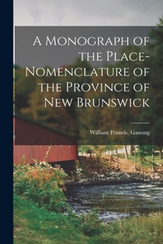Paperback A Monograph of the Place-nomenclature of the Province of New Brunswick Book